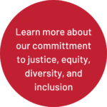 Learn more about our commitment to justice, equity, diversity, and inclusion